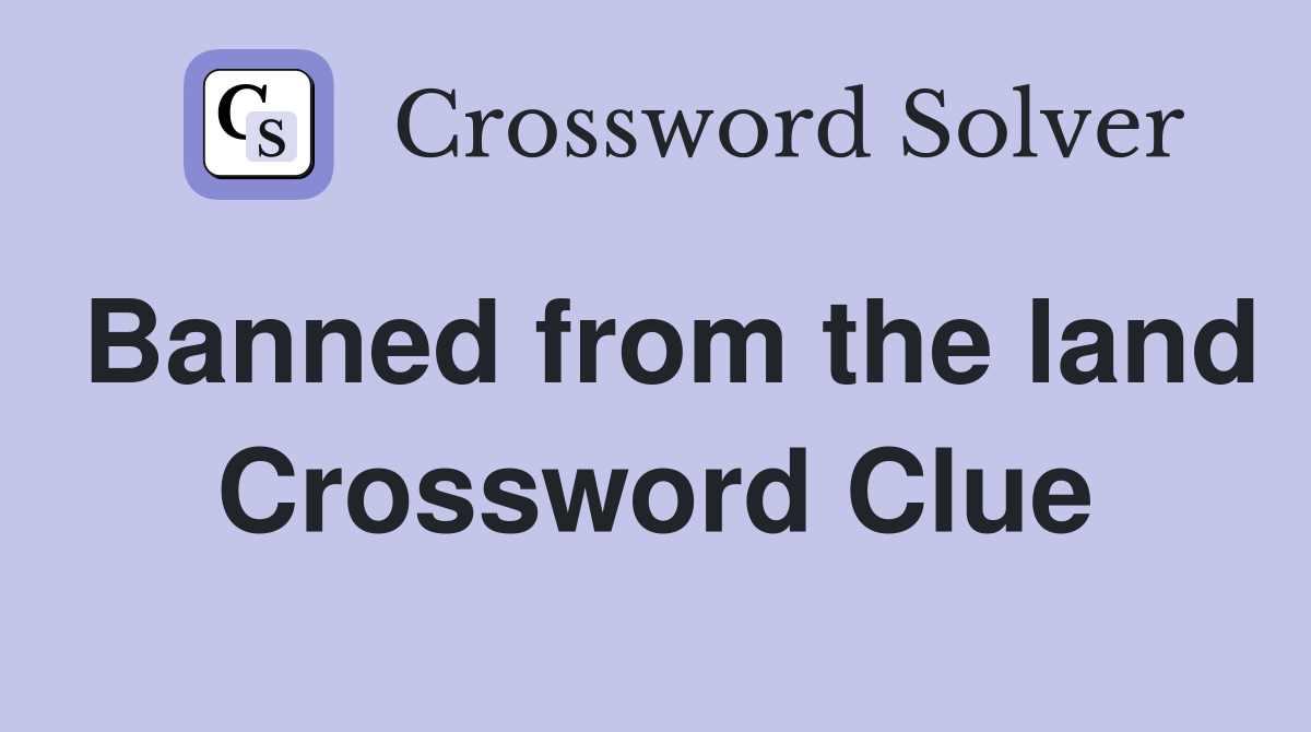 Banned from the land Crossword Clue