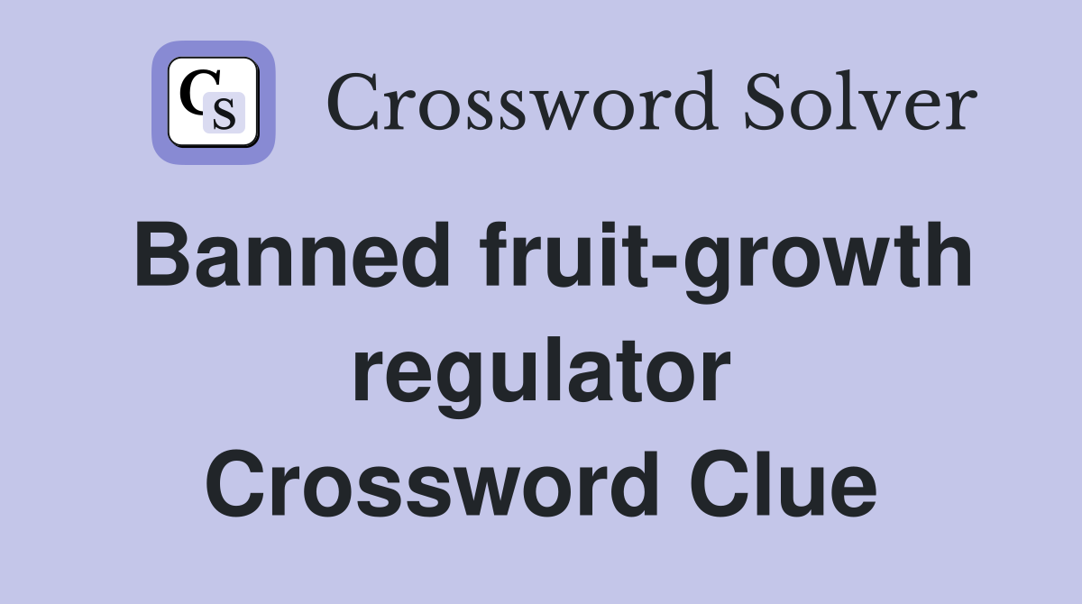 Banned fruit-growth regulator Crossword Clue