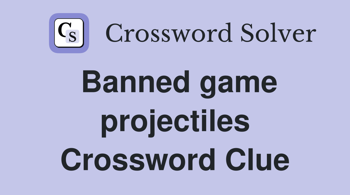Banned game projectiles Crossword Clue
