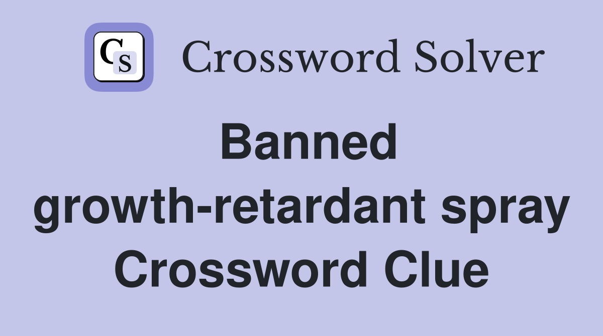 Banned growth-retardant spray Crossword Clue