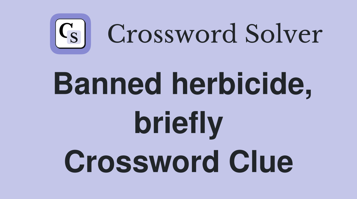 Banned herbicide, briefly Crossword Clue