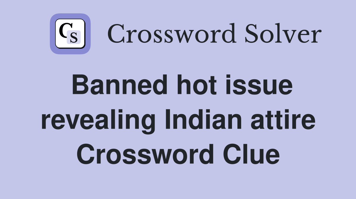 Banned hot issue revealing Indian attire Crossword Clue