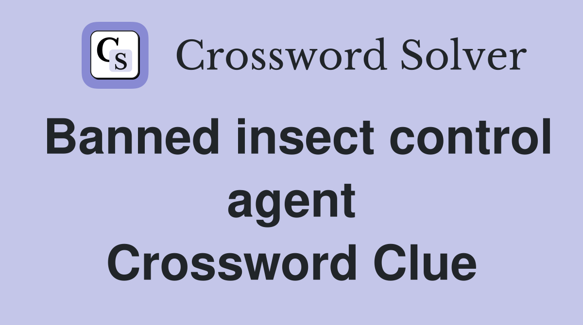 Banned insect control agent Crossword Clue