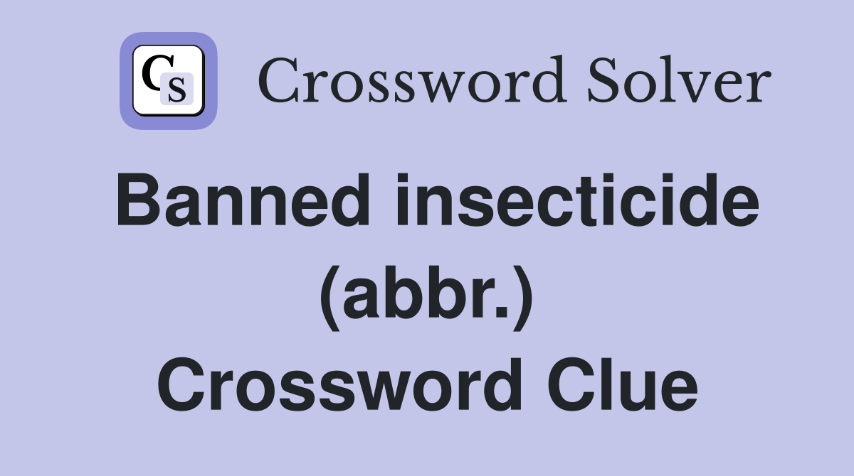 Banned insecticide (abbr.) Crossword Clue