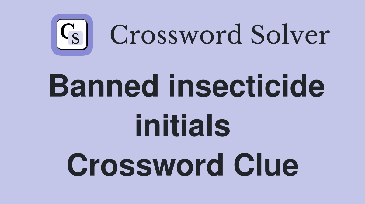 Banned insecticide initials Crossword Clue Answers Crossword Solver
