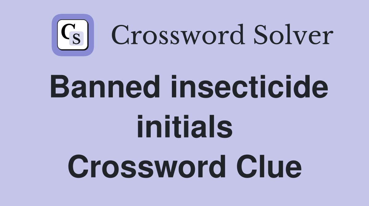 Banned insecticide initials Crossword Clue