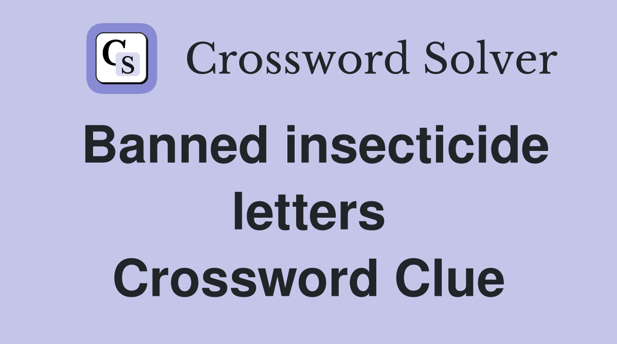 Banned insecticide letters Crossword Clue