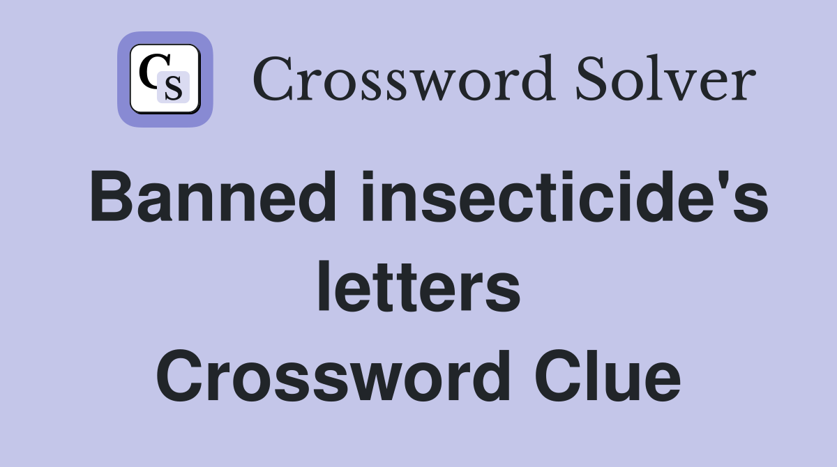 Banned insecticide's letters Crossword Clue