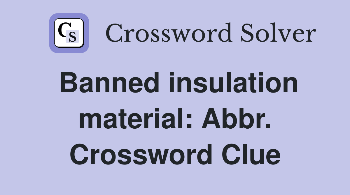 Banned insulation material: Abbr. Crossword Clue