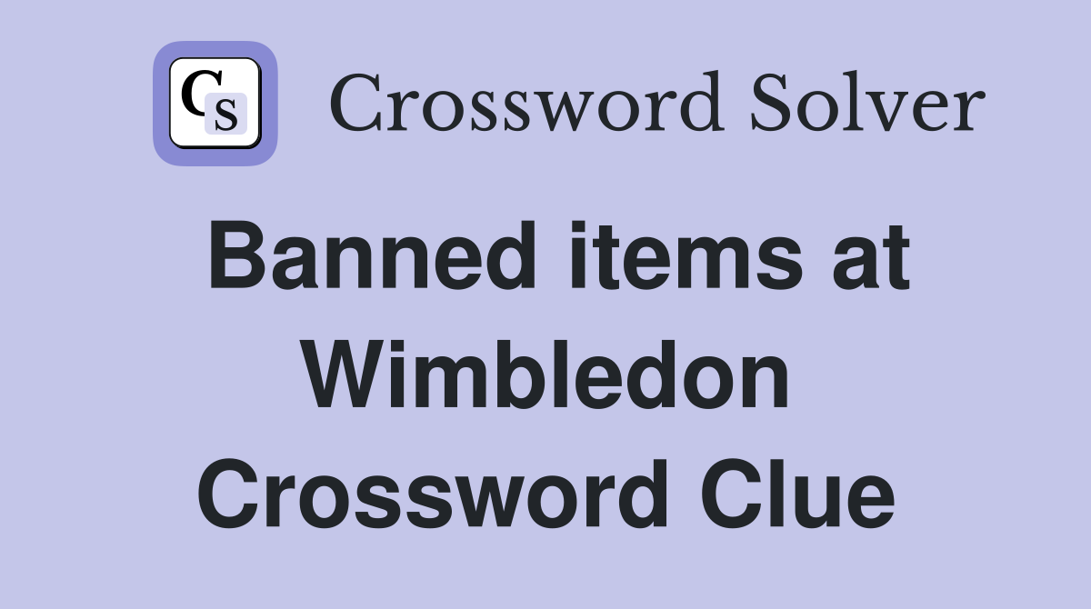 Banned items at Wimbledon Crossword Clue