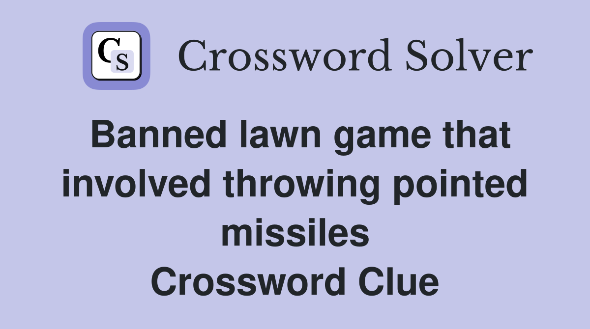 Banned lawn game that involved throwing pointed missiles Crossword Clue