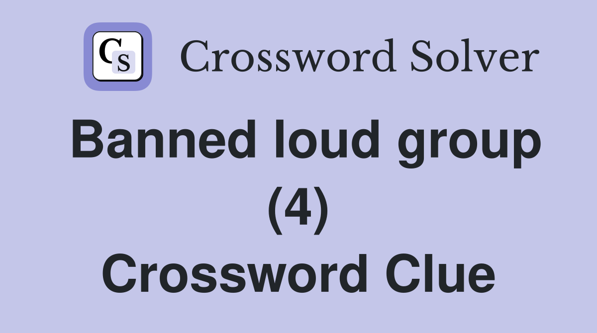 Banned loud group (4) Crossword Clue