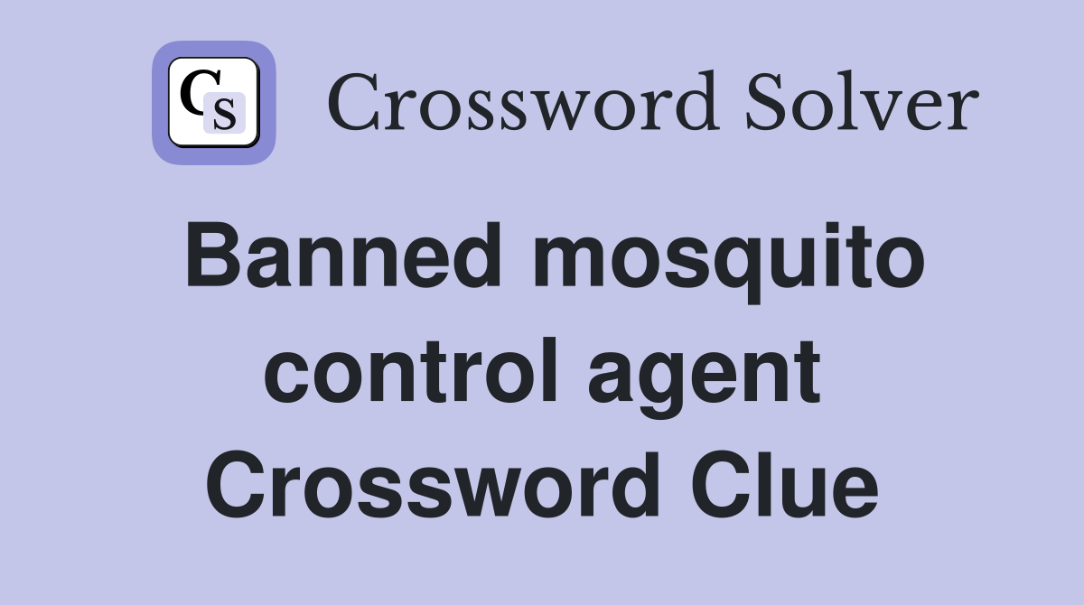 Banned mosquito control agent Crossword Clue