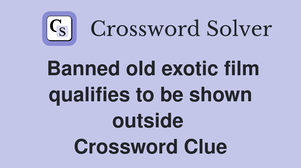 Banned old exotic film qualifies to be shown outside  Crossword Clue
