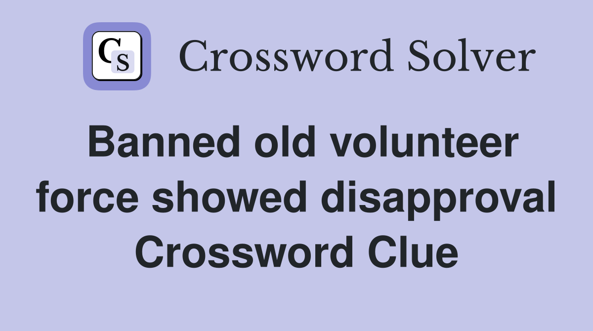 Banned old volunteer force showed disapproval Crossword Clue