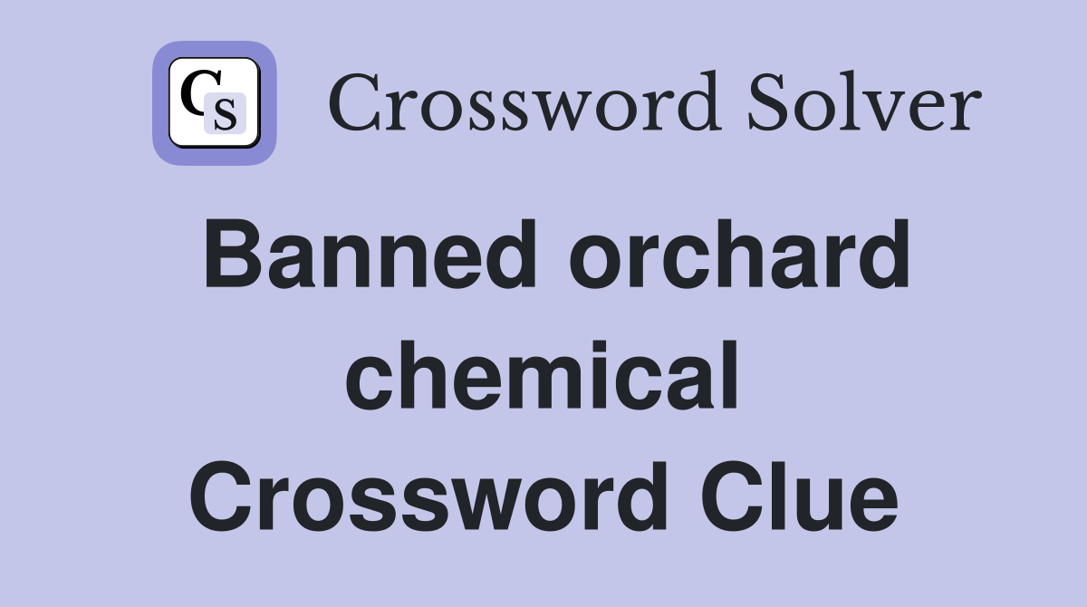 Banned orchard chemical Crossword Clue