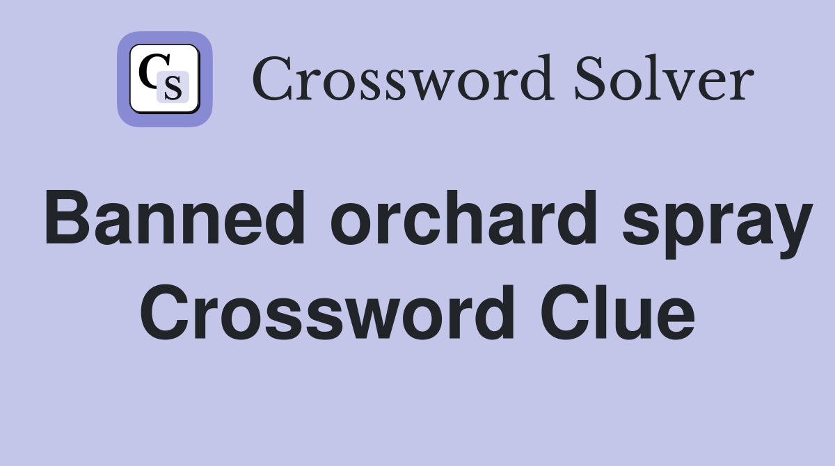 Banned orchard spray Crossword Clue