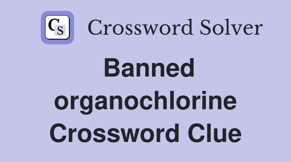 Banned organochlorine Crossword Clue