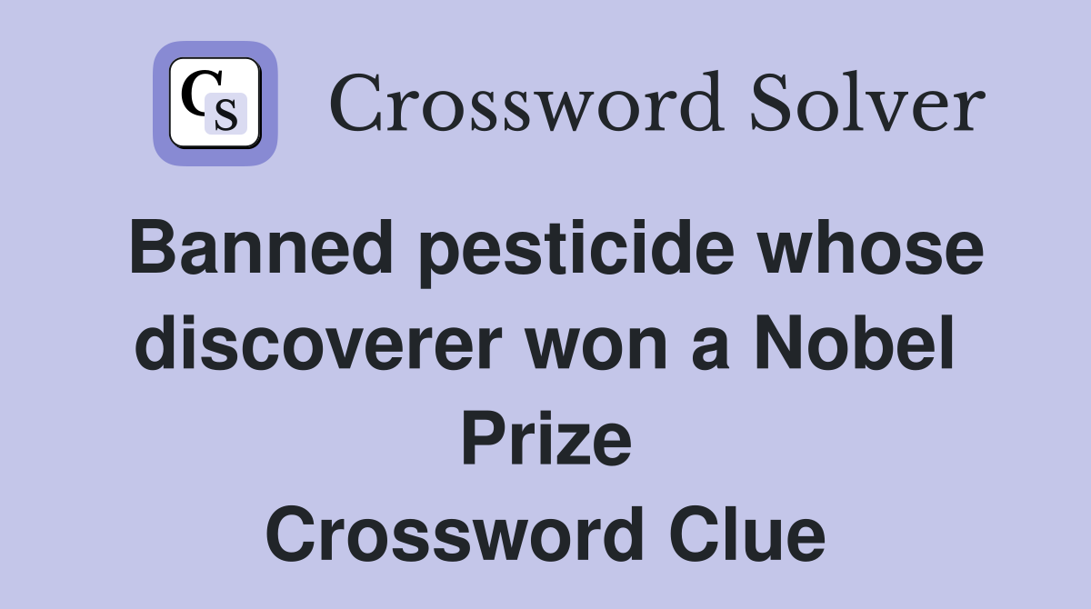 Banned pesticide whose discoverer won a Nobel Prize Crossword Clue
