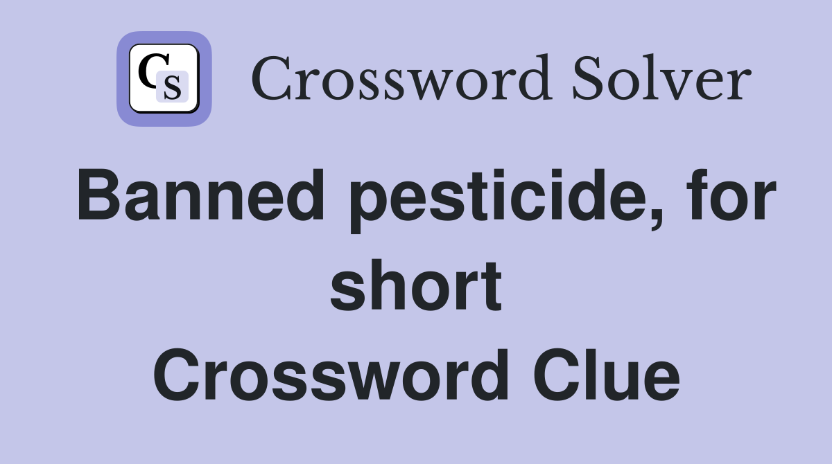 Banned pesticide, for short Crossword Clue