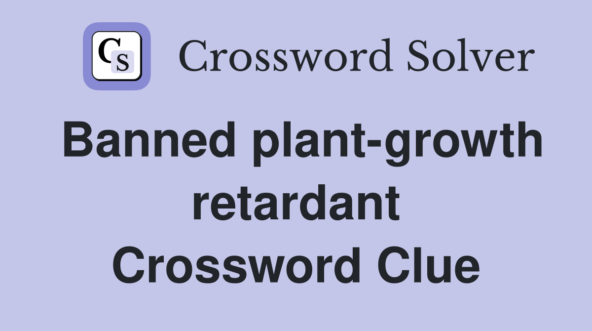 Banned plant-growth retardant Crossword Clue