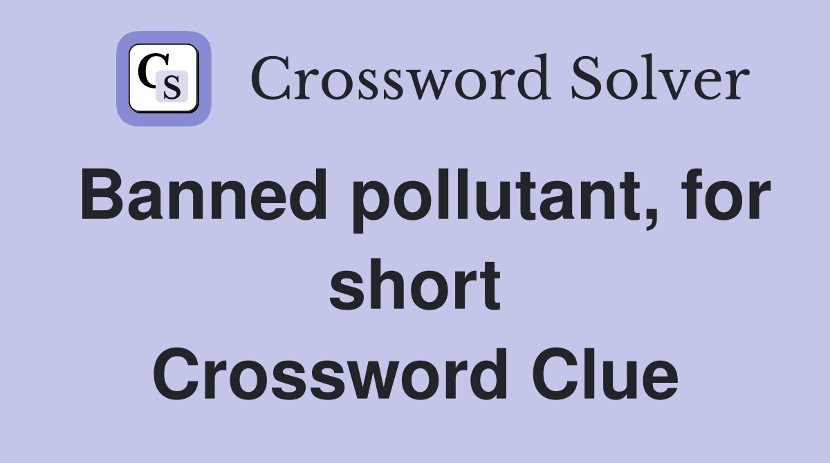 Banned pollutant, for short Crossword Clue