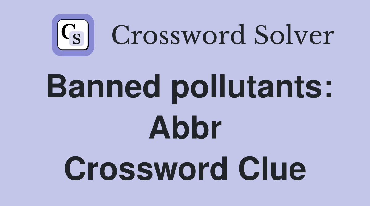 Banned pollutants: Abbr Crossword Clue