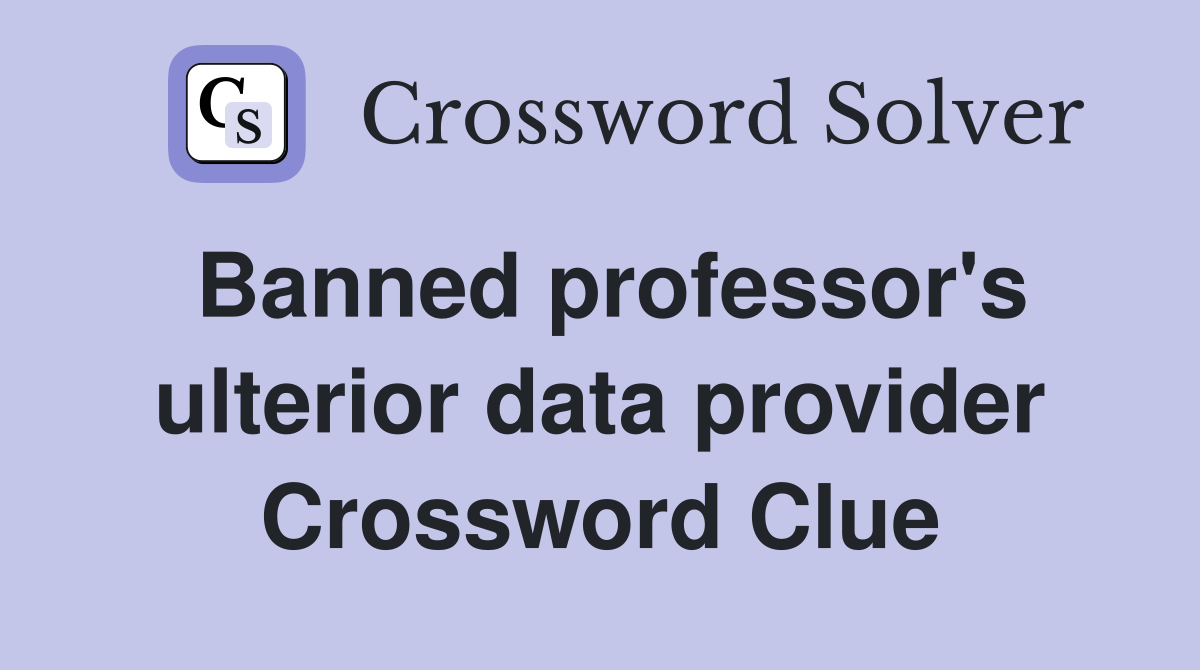 Banned professor's ulterior data provider Crossword Clue