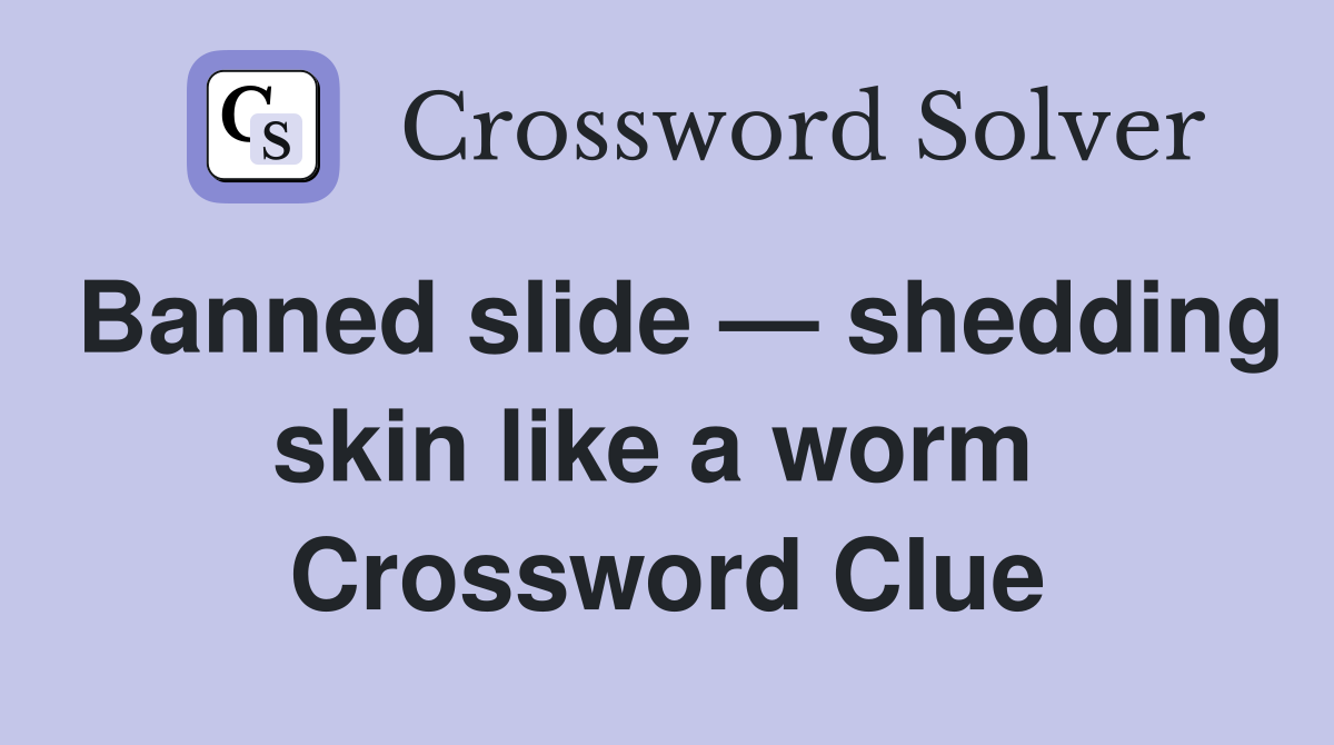 Banned slide — shedding skin like a worm  Crossword Clue