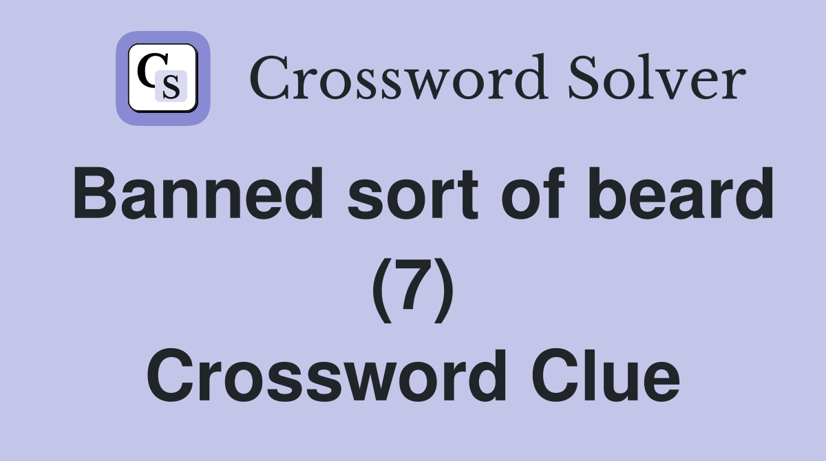 Banned sort of beard (7) Crossword Clue