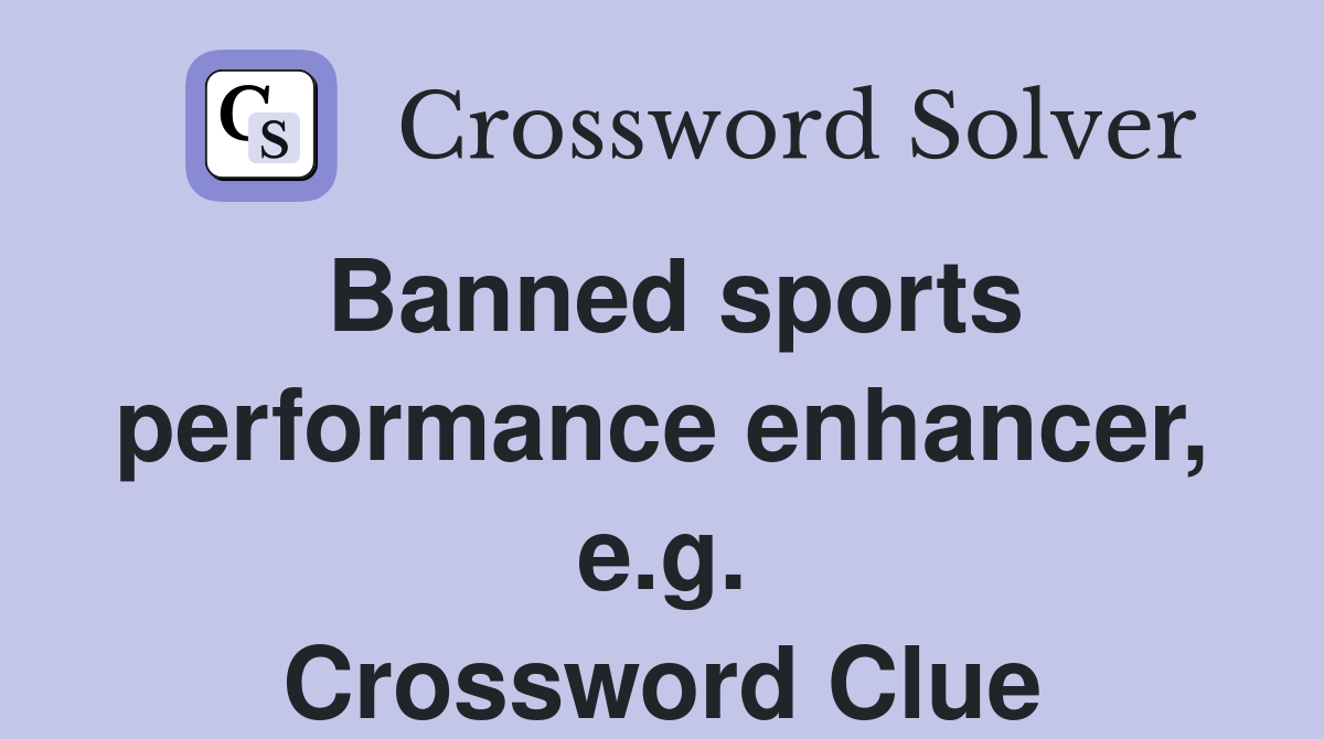 Banned sports performance enhancer, e.g. Crossword Clue