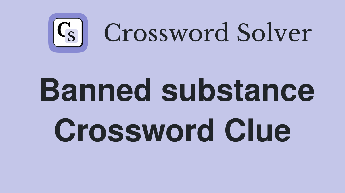 Banned substance Crossword Clue