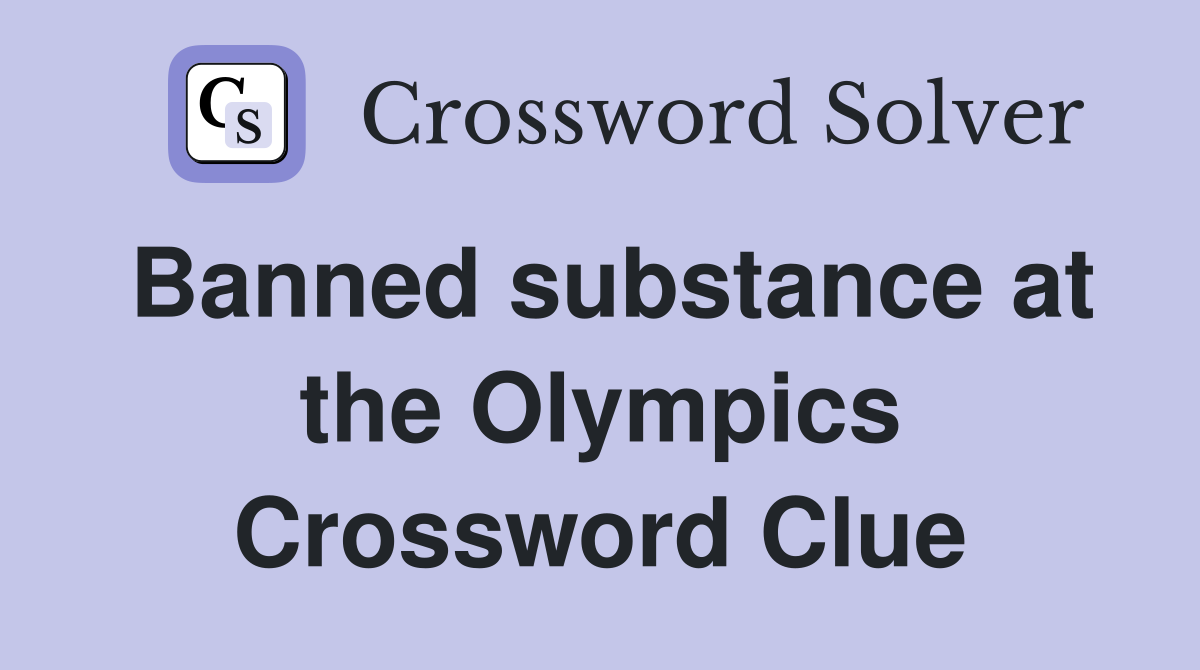 Banned substance at the Olympics Crossword Clue