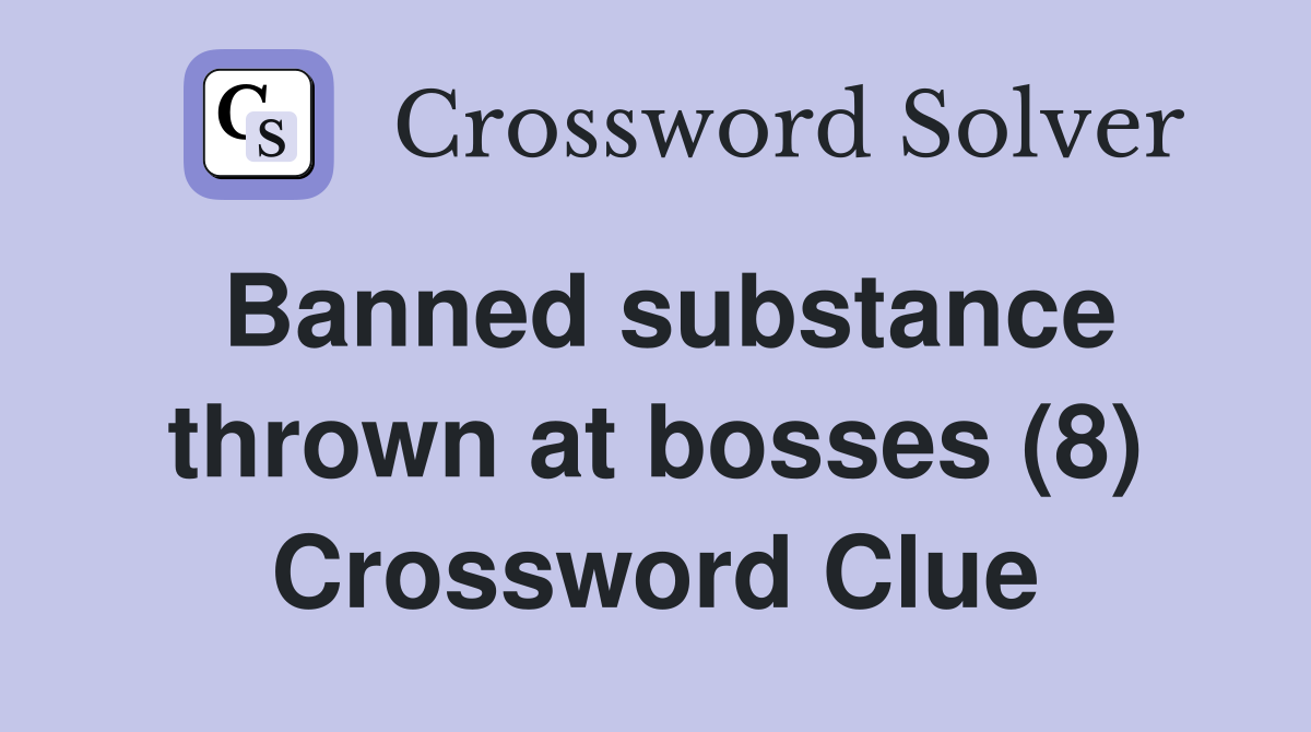 Banned substance thrown at bosses (8) Crossword Clue