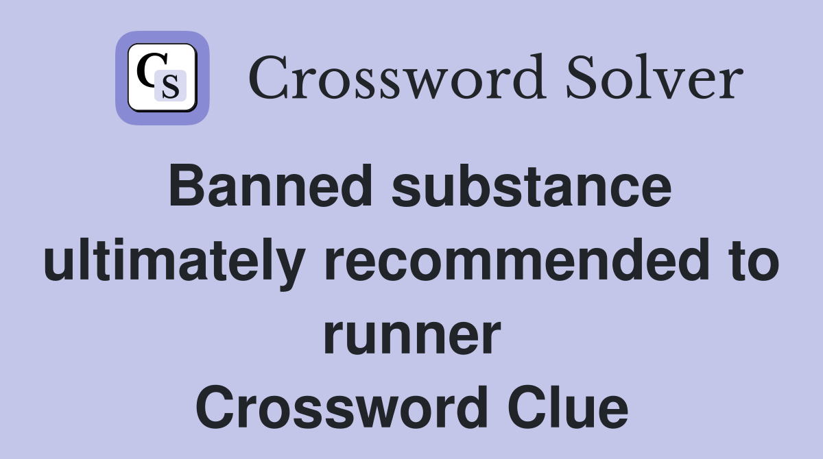 Banned substance ultimately recommended to runner Crossword Clue