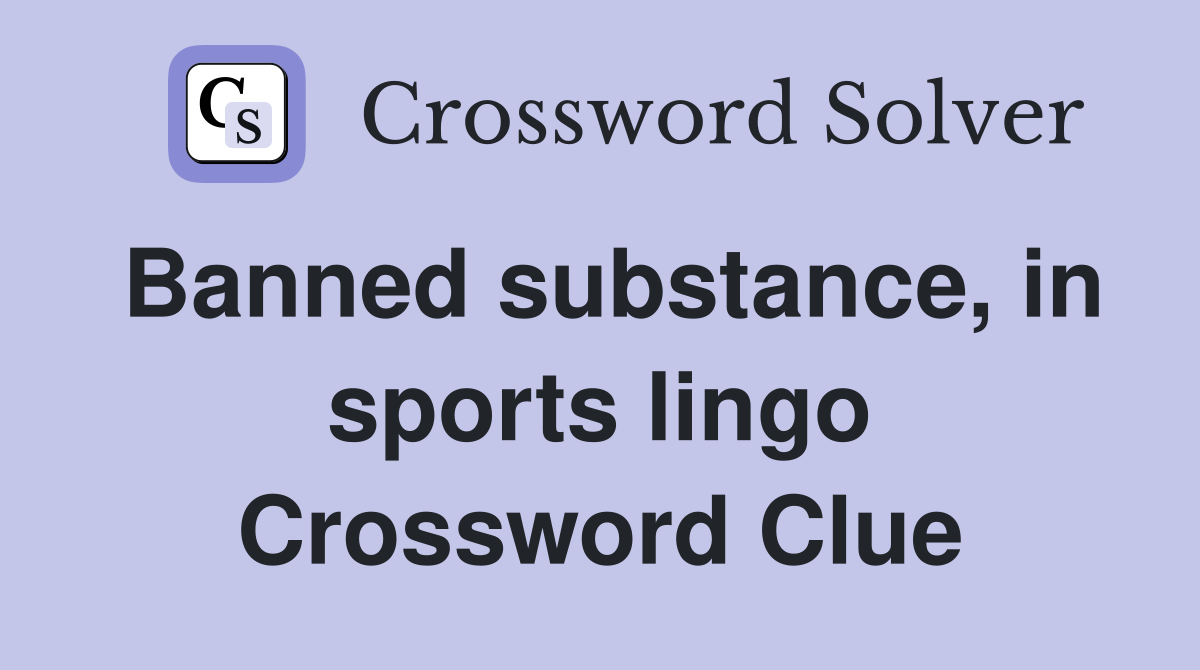 Banned substance, in sports lingo Crossword Clue