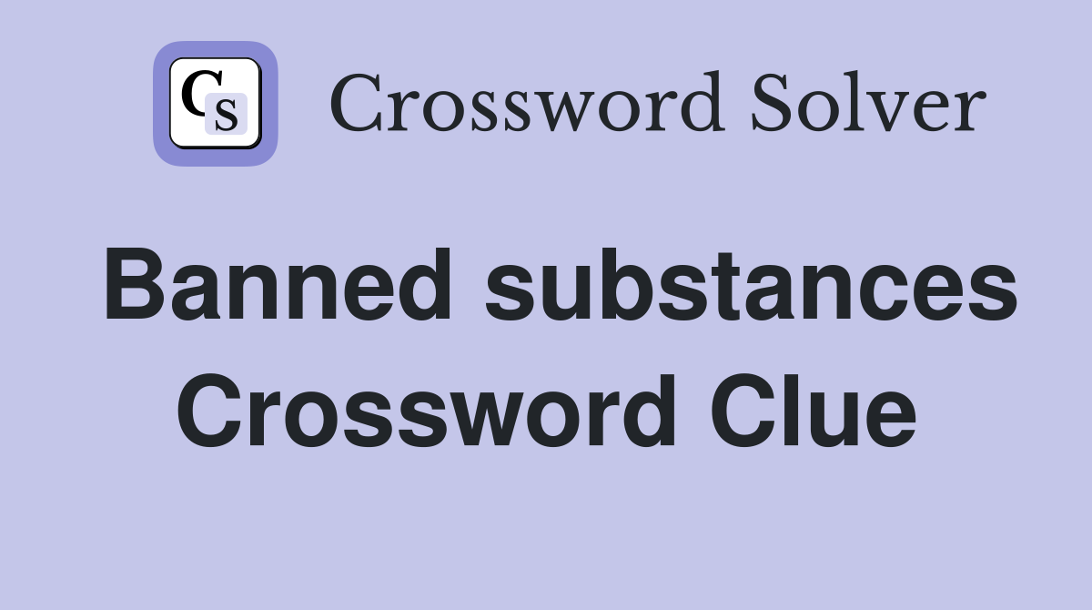 Banned substances Crossword Clue
