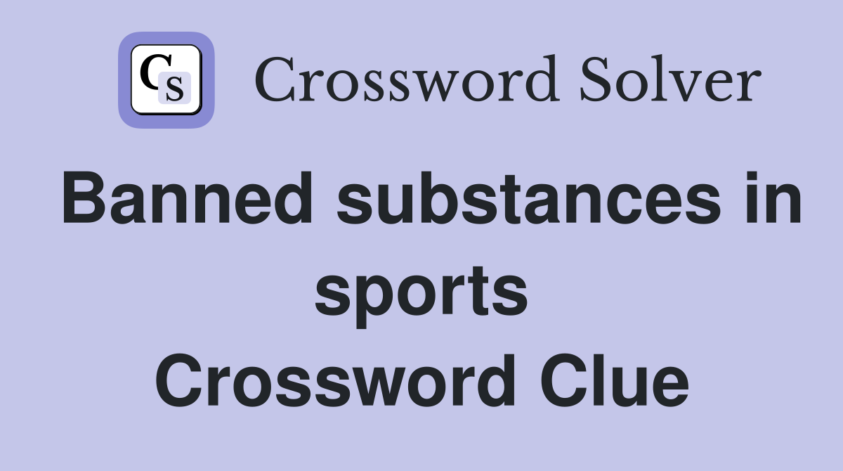 Banned substances in sports Crossword Clue