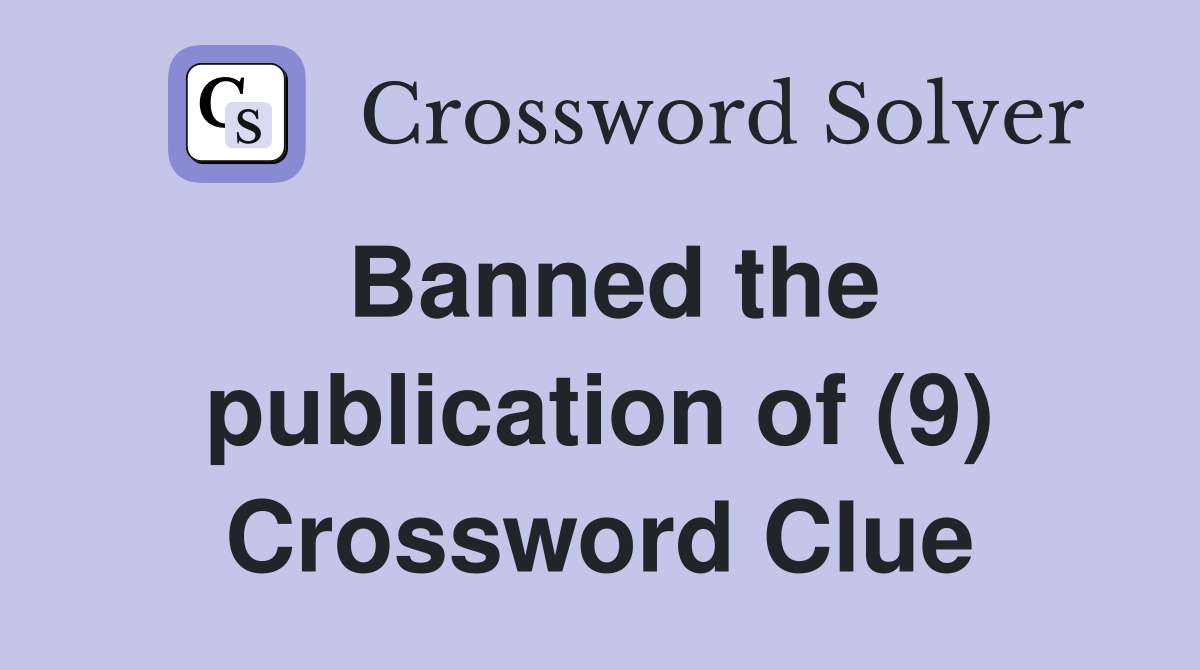 Banned the publication of (9) Crossword Clue