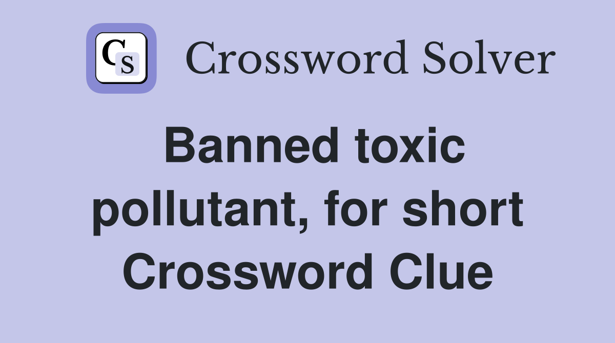 Banned toxic pollutant, for short Crossword Clue