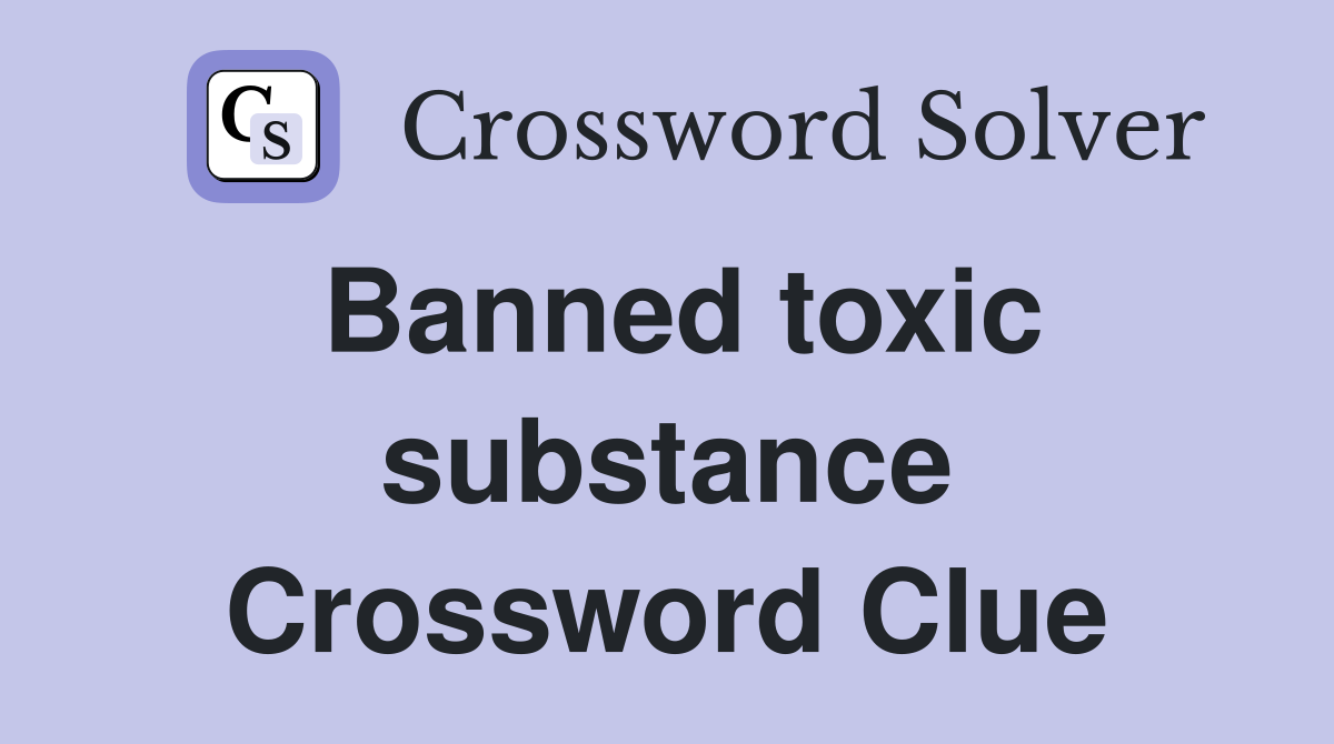 Banned toxic substance Crossword Clue