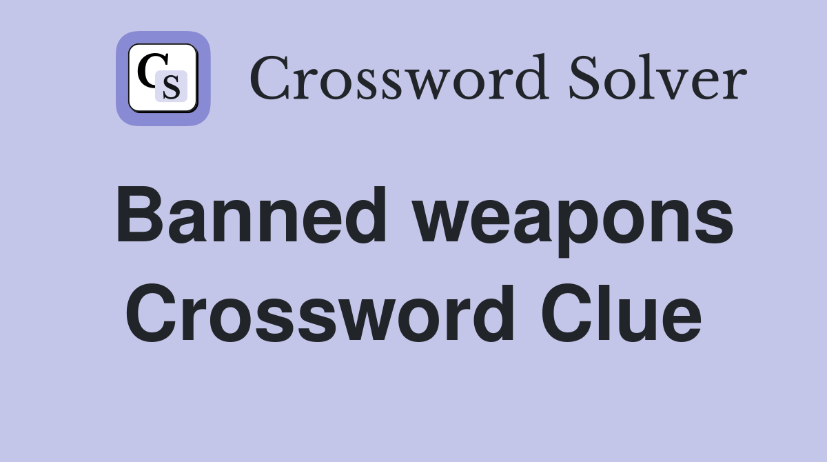 Banned weapons Crossword Clue