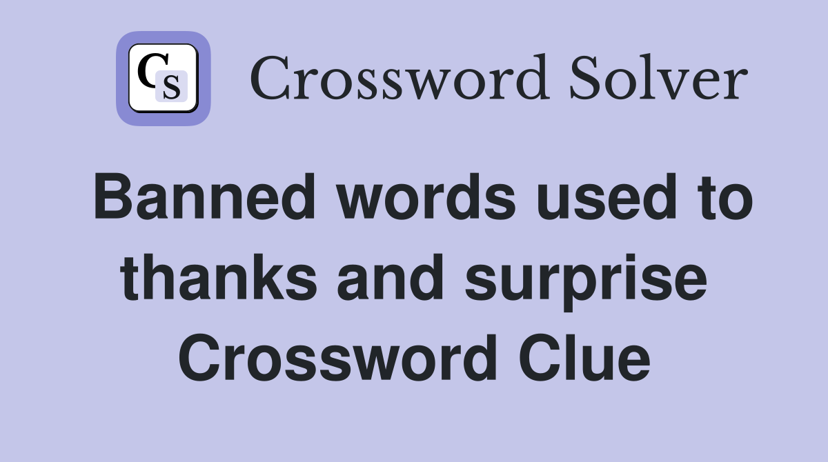 Banned words used to thanks and surprise Crossword Clue