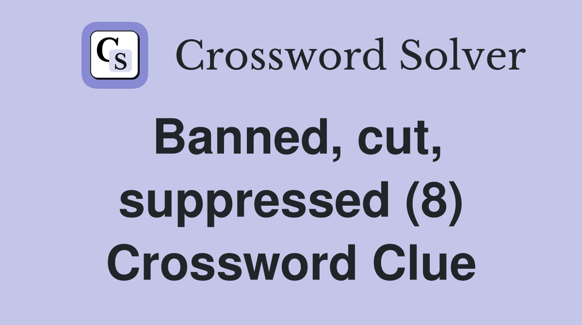 Banned, cut, suppressed (8) Crossword Clue