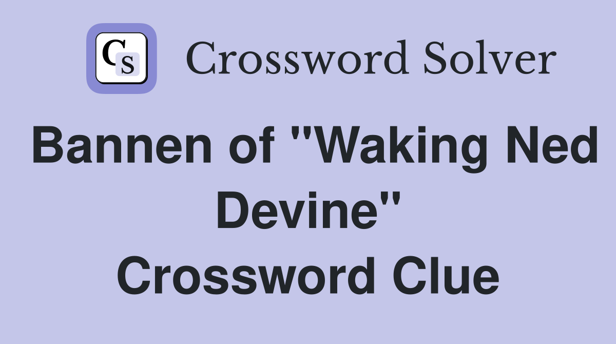 Bannen of "Waking Ned Devine" Crossword Clue