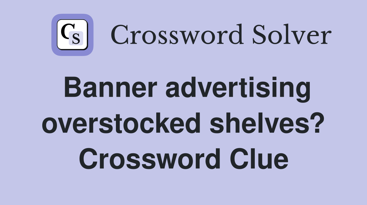Banner advertising overstocked shelves? Crossword Clue