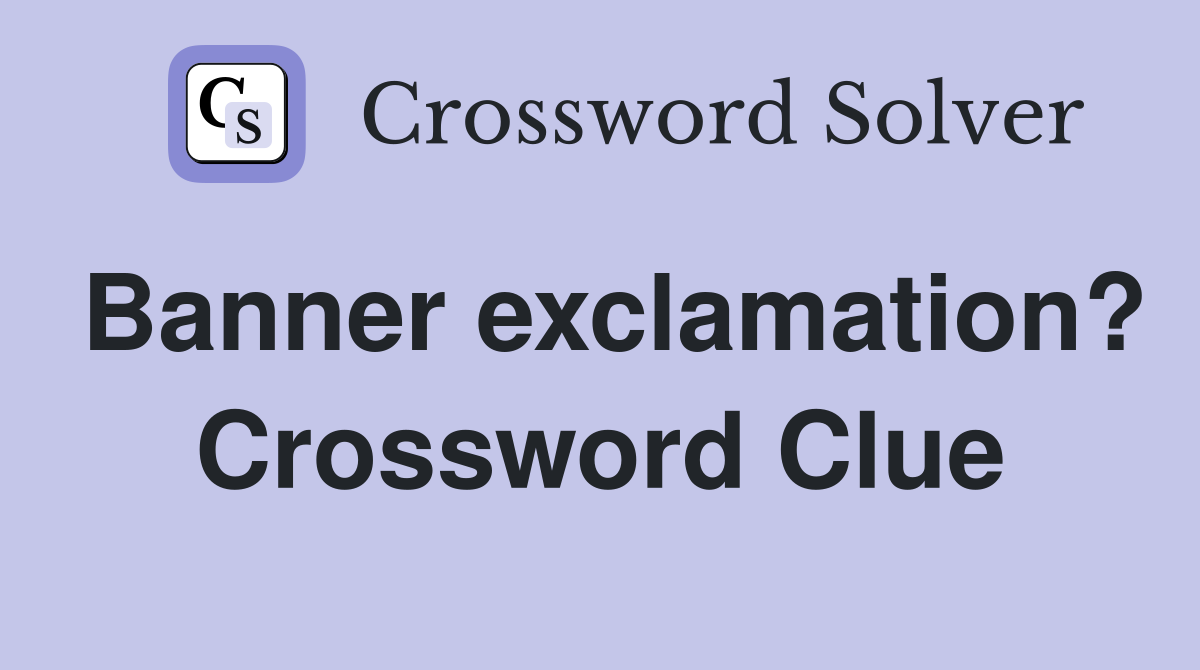 Banner exclamation? Crossword Clue