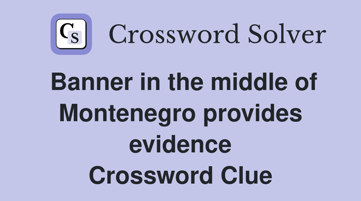 Banner in the middle of Montenegro provides evidence Crossword Clue