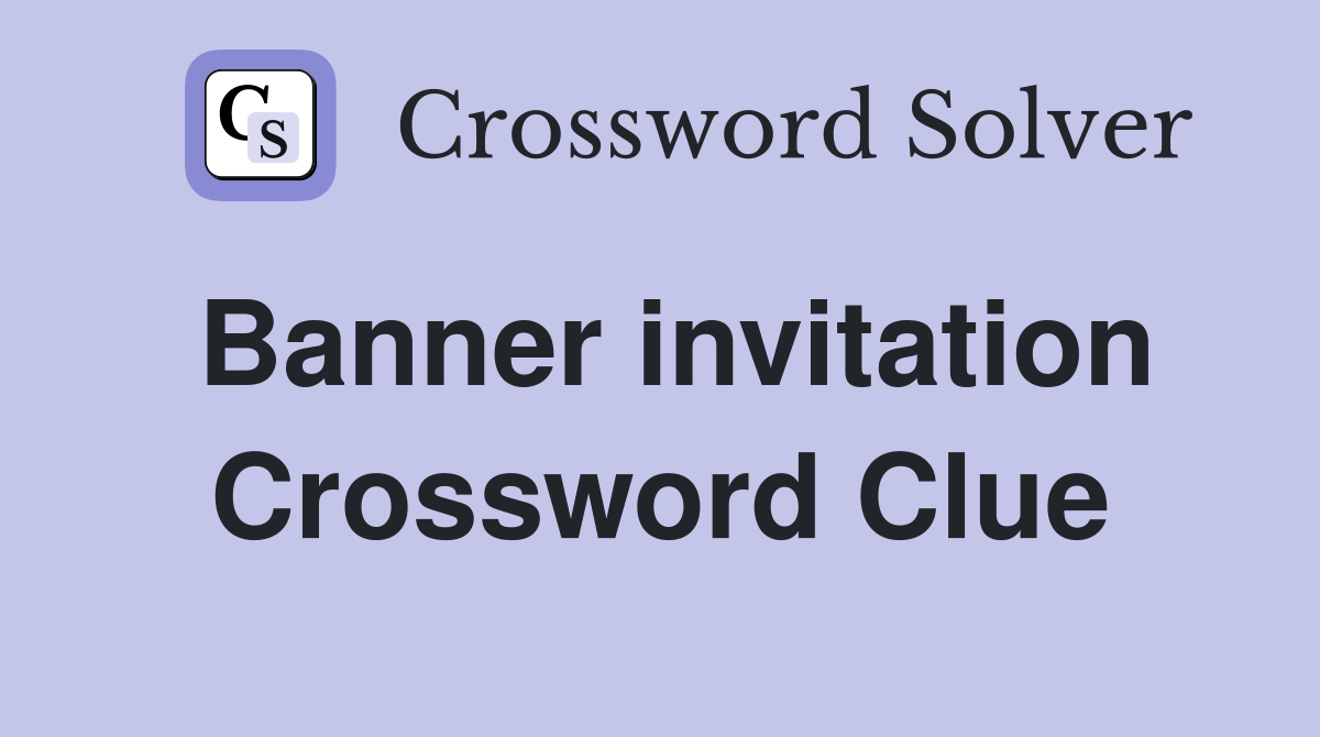 Banner invitation Crossword Clue