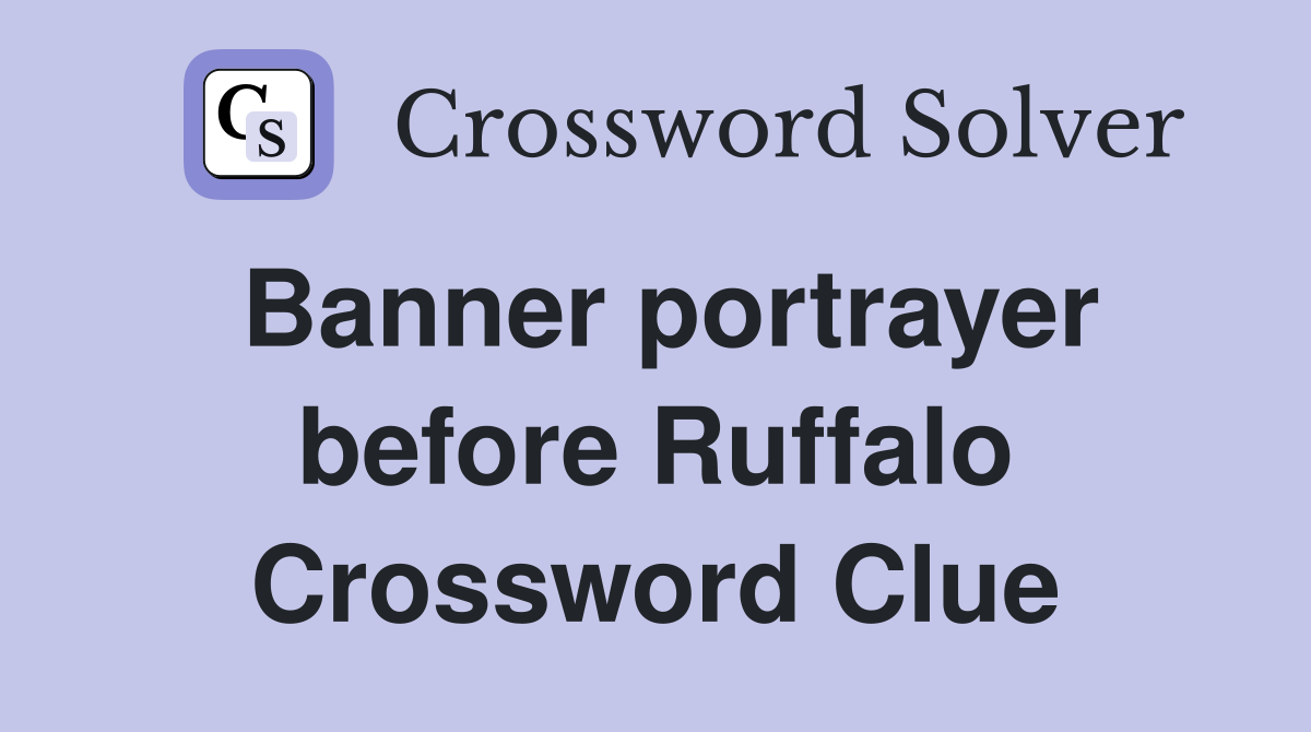 Banner portrayer before Ruffalo Crossword Clue
